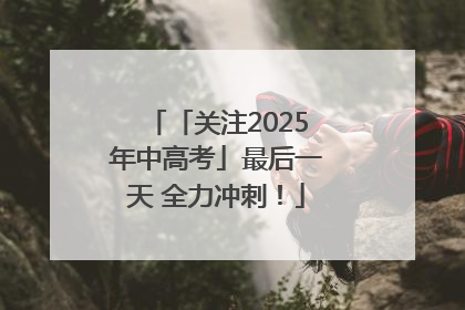 「关注2025年中高考」最后一天 全力冲刺！