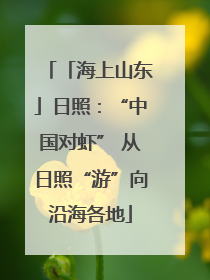 「海上山东」日照：“中国对虾” 从日照“游”向沿海各地