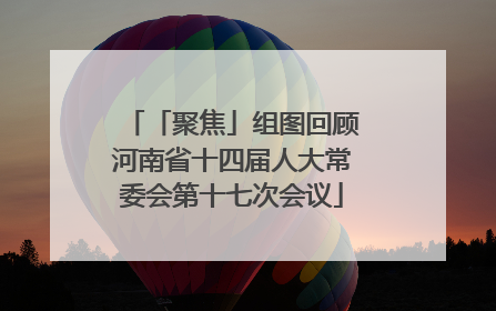「聚焦」组图回顾河南省十四届人大常委会第十七次会议