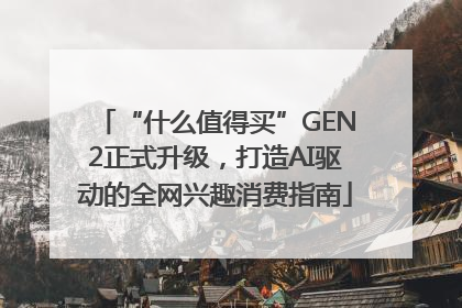 “什么值得买”GEN2正式升级，打造AI驱动的全网兴趣消费指南