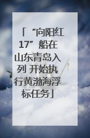 “向阳红17”船在山东青岛入列 开始执行黄渤海浮标任务