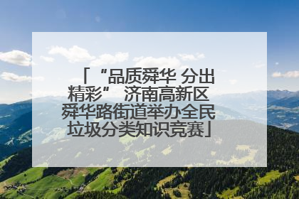 “品质舜华 分出精彩” 济南高新区舜华路街道举办全民垃圾分类知识竞赛