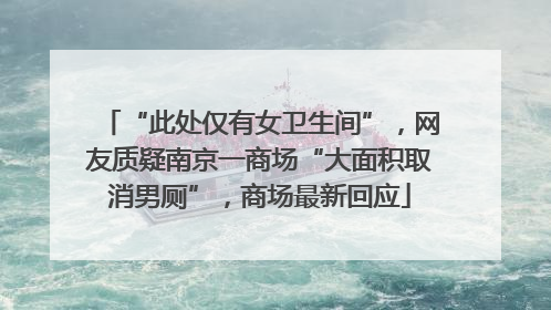 “此处仅有女卫生间”，网友质疑南京一商场“大面积取消男厕”，商场最新回应