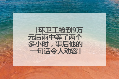 环卫工捡到9万元后雨中等了两个多小时，事后他的一句话令人动容