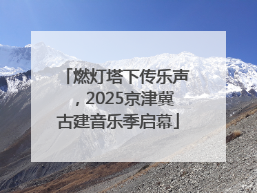 燃灯塔下传乐声，2025京津冀古建音乐季启幕