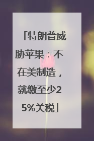 特朗普威胁苹果：不在美制造，就缴至少25%关税