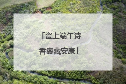 瓷上端午诗 香囊藏安康