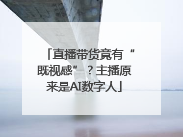直播带货竟有“既视感”？主播原来是AI数字人