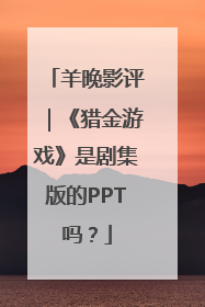 羊晚影评｜《猎金游戏》是剧集版的PPT吗？