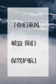 你们乘风破浪 我们保驾护航