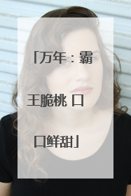 万年：霸王脆桃 口口鲜甜