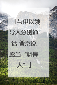 与伊以领导人分别通话 普京说愿当“调停人”