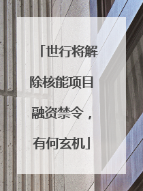 世行将解除核能项目融资禁令，有何玄机