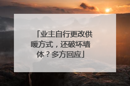业主自行更改供暖方式，还破坏墙体？多方回应