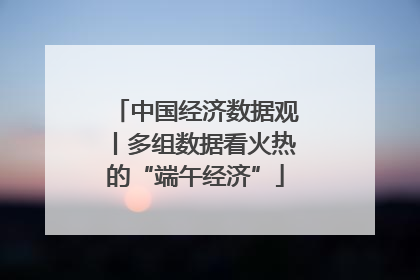 中国经济数据观丨多组数据看火热的“端午经济”