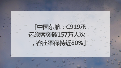 中国东航：C919承运旅客突破157万人次，客座率保持近80%