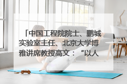中国工程院院士、鹏城实验室主任、北京大学博雅讲席教授高文：“以人为本 智能向善” 推动文化与科技相生相促｜聚焦2025文化强国建设高峰论坛