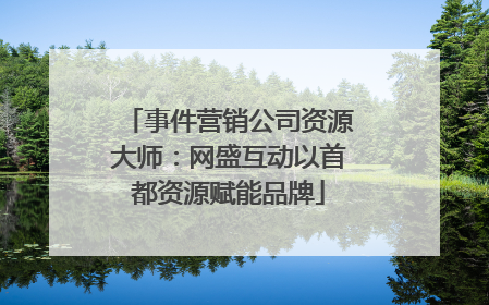 事件营销公司资源大师：网盛互动以首都资源赋能品牌
