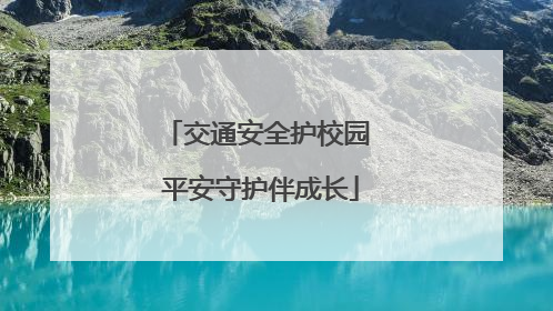 交通安全护校园 平安守护伴成长