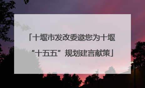 十堰市发改委邀您为十堰“十五五”规划建言献策