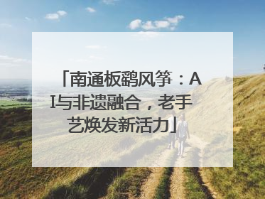南通板鹞风筝：AI与非遗融合，老手艺焕发新活力