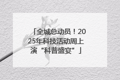 全城总动员！2025年科技活动周上演“科普盛宴”