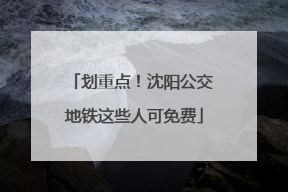 划重点！沈阳公交地铁这些人可免费