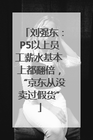 刘强东：P5以上员工薪水基本上都翻倍，“京东从没卖过假货”