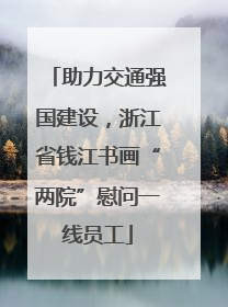 助力交通强国建设，浙江省钱江书画“两院”慰问一线员工