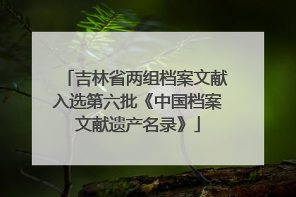 吉林省两组档案文献入选第六批《中国档案文献遗产名录》