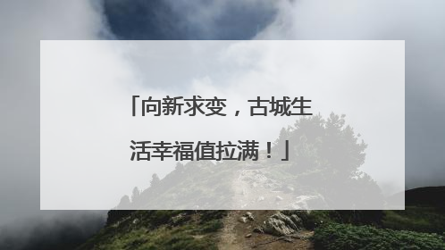 向新求变，古城生活幸福值拉满！