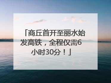 商丘首开至丽水始发高铁，全程仅需6小时30分！