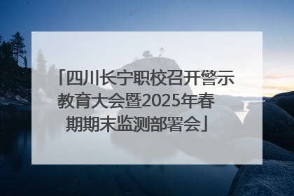四川长宁职校召开警示教育大会暨2025年春期期末监测部署会