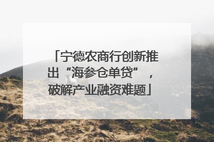 宁德农商行创新推出“海参仓单贷”，破解产业融资难题