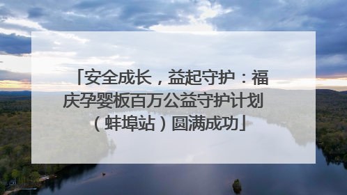 安全成长，益起守护：福庆孕婴板百万公益守护计划（蚌埠站）圆满成功
