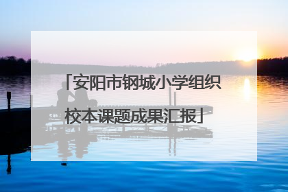 安阳市钢城小学组织校本课题成果汇报
