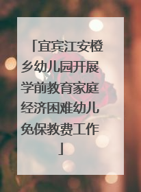 宜宾江安橙乡幼儿园开展学前教育家庭经济困难幼儿免保教费工作