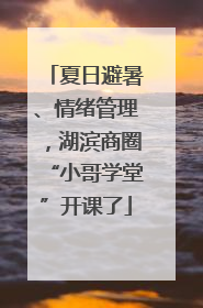 夏日避暑、情绪管理，湖滨商圈“小哥学堂”开课了