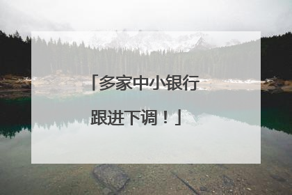 多家中小银行跟进下调！