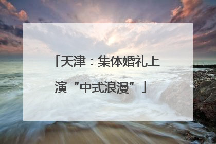 天津：集体婚礼上演“中式浪漫”