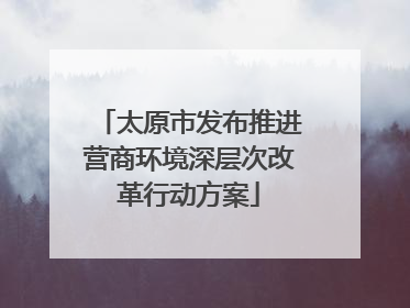 太原市发布推进营商环境深层次改革行动方案