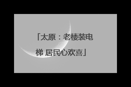 太原：老楼装电梯 居民心欢喜
