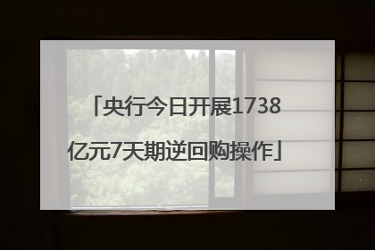 央行今日开展1738亿元7天期逆回购操作