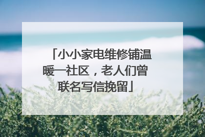 小小家电维修铺温暖一社区，老人们曾联名写信挽留