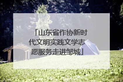 山东省作协新时代文明实践文学志愿服务走进邹城