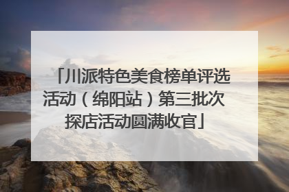 川派特色美食榜单评选活动（绵阳站）第三批次探店活动圆满收官