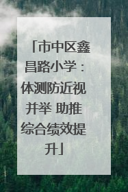 市中区鑫昌路小学：体测防近视并举 助推综合绩效提升