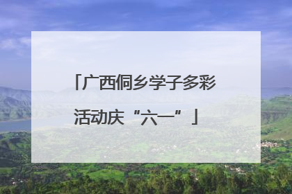 广西侗乡学子多彩活动庆“六一”