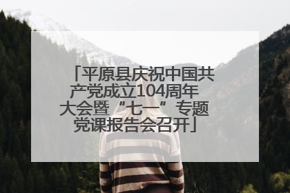 平原县庆祝中国共产党成立104周年大会暨“七一”专题党课报告会召开