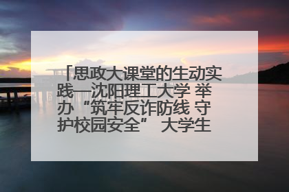 思政大课堂的生动实践—沈阳理工大学 举办“筑牢反诈防线 守护校园安全” 大学生反诈情景剧展演活动